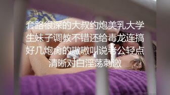 套路很深的大叔约炮美乳大学生妹子调教不错还给毒龙连搞好几炮肏的嗷嗷叫说老公轻点清晰对白淫荡刺激