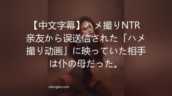 【中文字幕】ハメ撮りNTR 亲友から误送信された「ハメ撮り动画」に映っていた相手は仆の母だった。