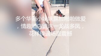 多个华裔小妹妹露脸啪啪做爱，情趣酒店圆床一龙战多凤，花样操逼场面震撼