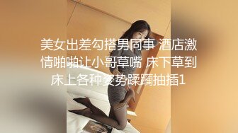 美女出差勾搭男同事 酒店激情啪啪让小哥草嘴 床下草到床上各种姿势蹂躏抽插1